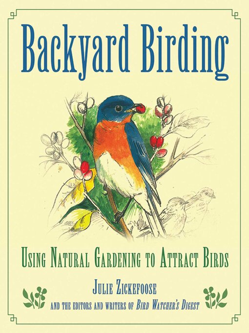 Title details for Backyard Birding: Using Natural Gardening to Attract Birds by Julie Zickefoose - Available